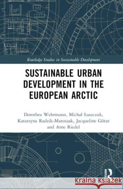 Sustainable Urban Development in the European Arctic Dorothea Wehrmann Michal Luszczuk Katarzyna Radzik-Maruszak 9781032254593 Taylor & Francis Ltd