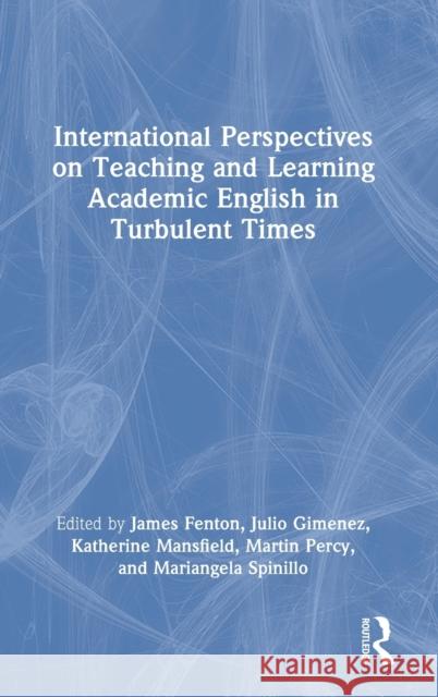 International Perspectives on Teaching and Learning Academic English in Turbulent Times James Fenton Julio Gimenez Katherine Mansfield 9781032254791