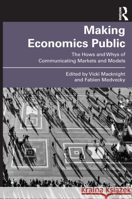 Making Economics Public: The Hows and Whys of Communicating Markets and Models Fabien Medvecky Vicki Macknight 9781032254852