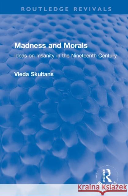 Madness and Morals: Ideas on Insanity in the Nineteenth Century Vieda Skultans 9781032254968