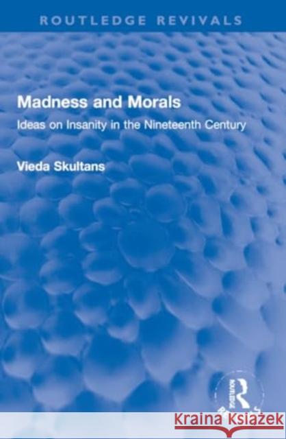 Madness and Morals: Ideas on Insanity in the Nineteenth Century Vieda Skultans 9781032254975