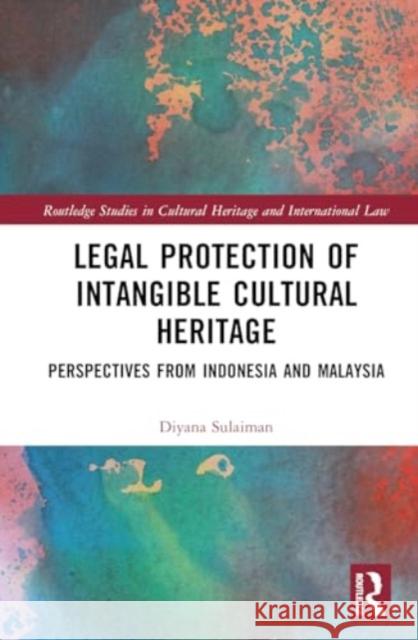 Legal Protection of Intangible Cultural Heritage: Perspectives from Indonesia and Malaysia Diyana Sulaiman 9781032254982 Routledge