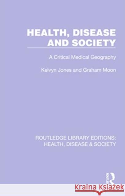 Health, Disease and Society: A Critical Medical Geography Kelvyn Jones Graham Moon 9781032255088 Routledge
