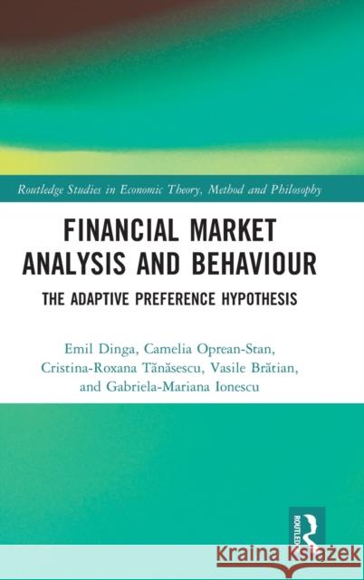 Financial Market Analysis and Behaviour: The Adaptive Preference Hypothesis Emil Dinga Camelia Oprean-Stan Vasile Brătian 9781032255163 Routledge