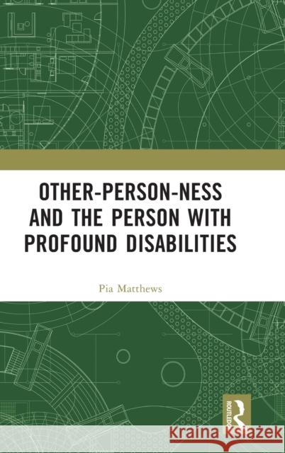 Other-person-ness and the Person with Profound Disabilities Matthews, Pia 9781032255453 Routledge