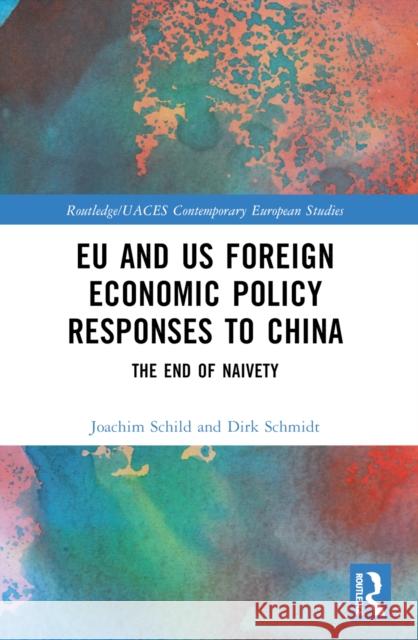 EU and Us Foreign Economic Policy Responses to China: The End of Naivety Joachim Schild Dirk Schmidt 9781032255552 Routledge