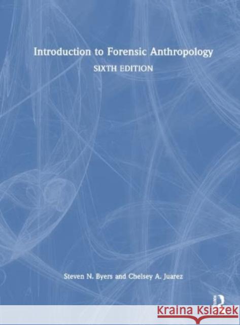 Introduction to Forensic Anthropology Steven N. Byers Chelsey Juarez 9781032255583 Routledge