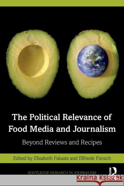 The Political Relevance of Food Media and Journalism: Beyond Reviews and Recipes Fakazis, Elizabeth 9781032255606