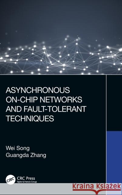 Asynchronous On-Chip Networks and Fault-Tolerant Techniques Wei Song Guangda Zhang 9781032255750 Taylor & Francis Ltd