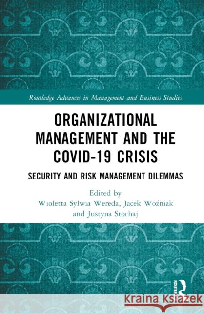 Organizational Management and the Covid-19 Crisis: Security and Risk Management Dilemmas Wioletta Wereda Jacek Wozniak Justyna Stochaj 9781032255842 Routledge