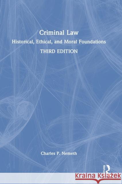 Criminal Law: Historical, Ethical, and Moral Foundations Nemeth, Charles P. 9781032256016 Taylor & Francis Ltd