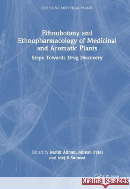 Ethnobotany and Ethnopharmacology of Medicinal and Aromatic Plants: Steps Towards Drug Discovery Mohd Adnan Mitesh Patel Mejdi Snoussi 9781032256085