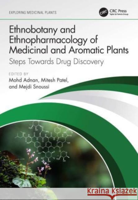Ethnobotany and Ethnopharmacology of Medicinal and Aromatic Plants: Steps Towards Drug Discovery Mohd Adnan Mitesh Patel Mejdi Snoussi 9781032256092