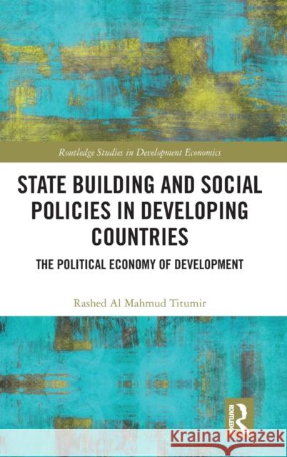 State Building and Social Policies in Developing Countries: The Political Economy of Development Rashed A 9781032256108 Routledge