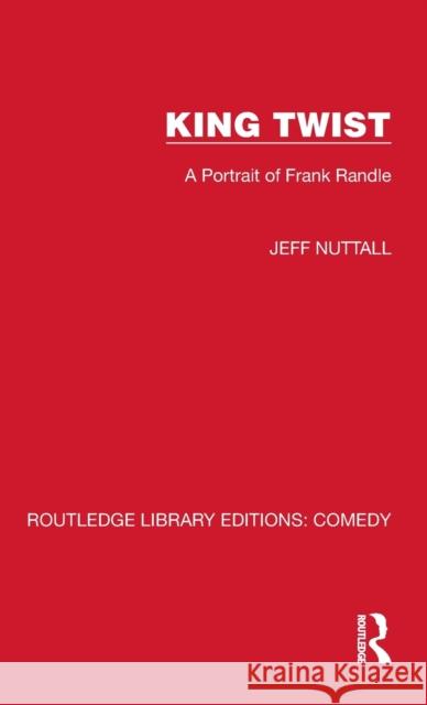 King Twist: A Portrait of Frank Randle Jeff Nuttall 9781032256207 Routledge