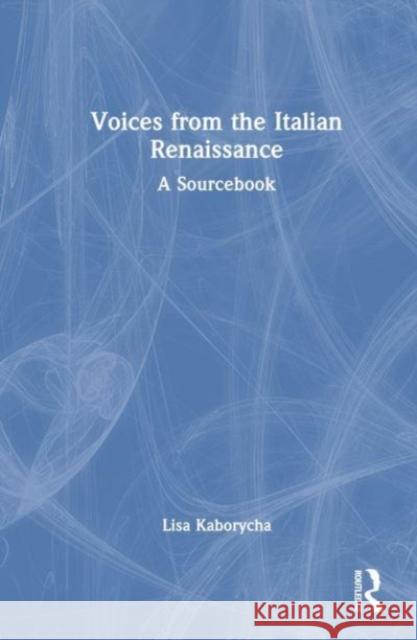 Voices from the Italian Renaissance Kaborycha, Lisa 9781032256276 Taylor & Francis Ltd