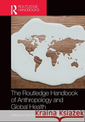The Routledge Handbook of Anthropology and Global Health Tsitsi B. Masvawure Ellen E. Foley 9781032256405 Routledge