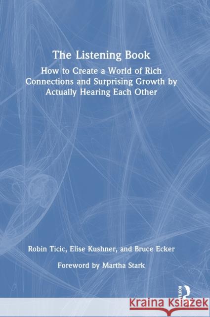 The Listening Book: How to Create a World of Rich Connections and Surprising Growth by Actually Hearing Each Other Ticic, Robin 9781032256467 Taylor & Francis Ltd