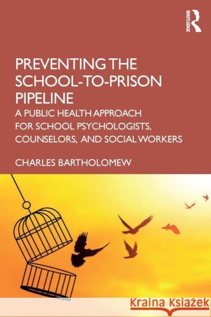 Preventing the School-To-Prison Pipeline: A Public Health Approach for School Psychologists, Counselors, and Social Workers Bartholomew, Charles 9781032256511 Taylor & Francis Ltd