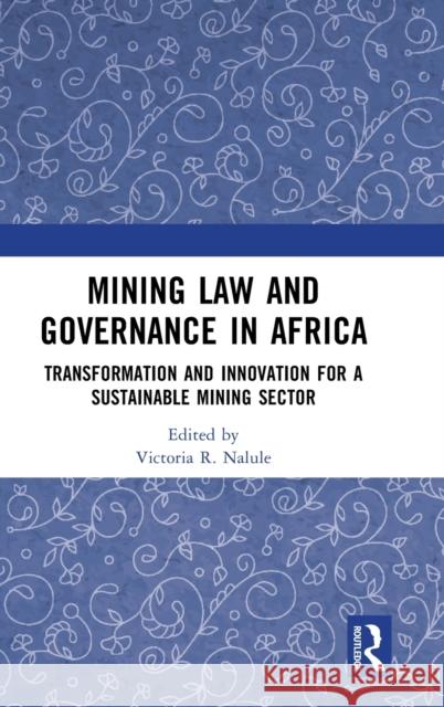 Mining Law and Governance in Africa: Transformation and Innovation for a Sustainable Mining Sector Victoria R. Nalule 9781032256597