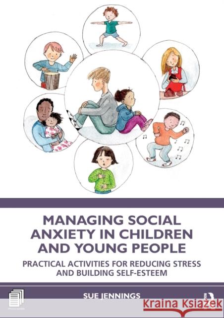 Managing Social Anxiety in Children and Young People: Practical Activities for Reducing Stress and Building Self-esteem Jennings, Sue 9781032256634 Routledge