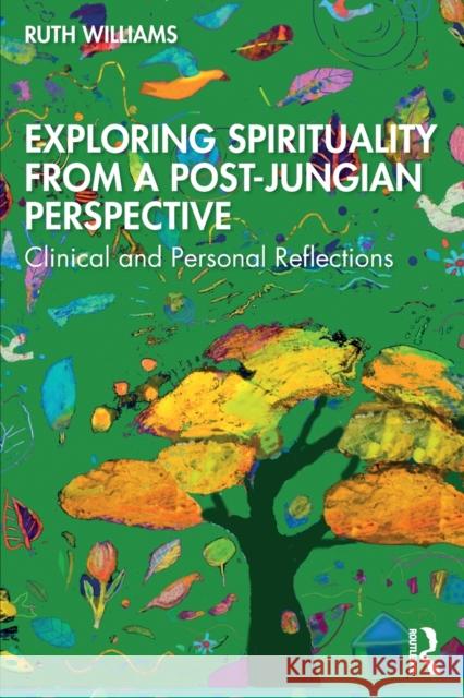 Exploring Spirituality from a Post-Jungian Perspective: Clinical and Personal Reflections Williams, Ruth 9781032256818