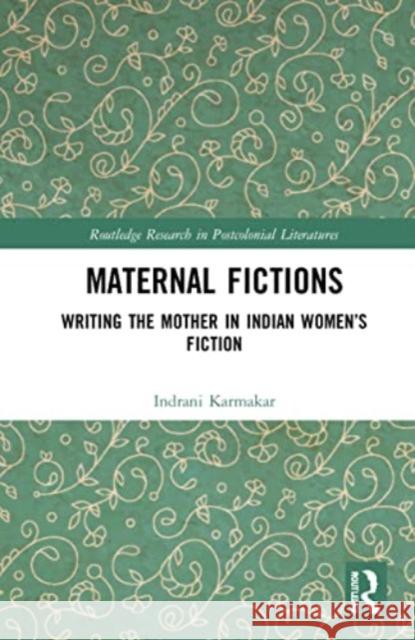 Maternal Fictions: Writing the Mother in Indian Women's Fiction Indrani Karmakar 9781032257075 Routledge