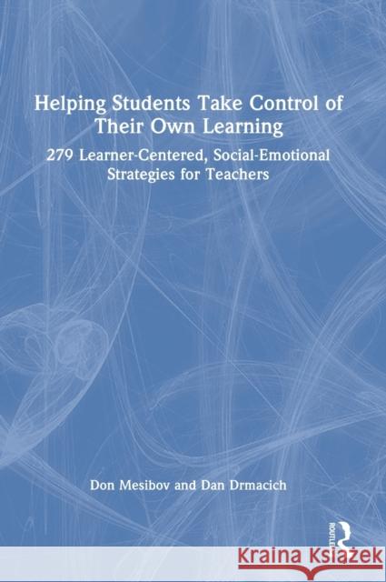 Helping Students Take Control of Their Own Learning: 279 Learner-Centered, Social-Emotional Strategies for Teachers Mesibov, Don 9781032257211 Routledge