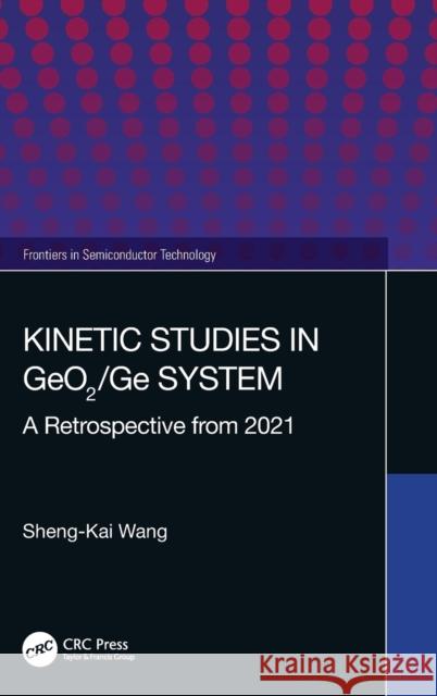 Kinetic Studies in GeO2/Ge System: A Retrospective from 2021 Wang, Sheng-Kai 9781032257440 CRC Press