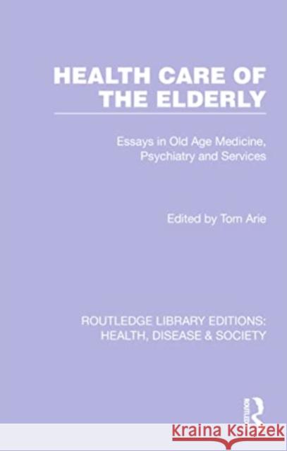 Health Care of the Elderly: Essays in Old Age Medicine, Psychiatry and Services Tom Arie 9781032257693 Routledge