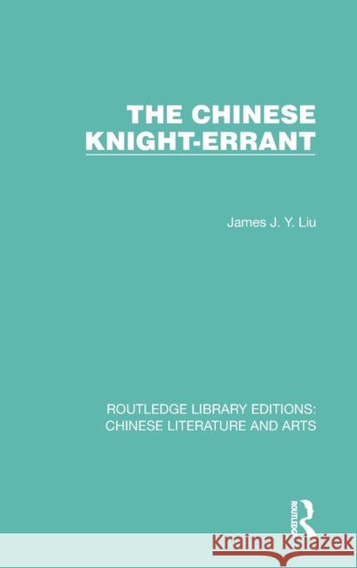 The Chinese Knight-Errant James J. y. Liu 9781032257792 Routledge