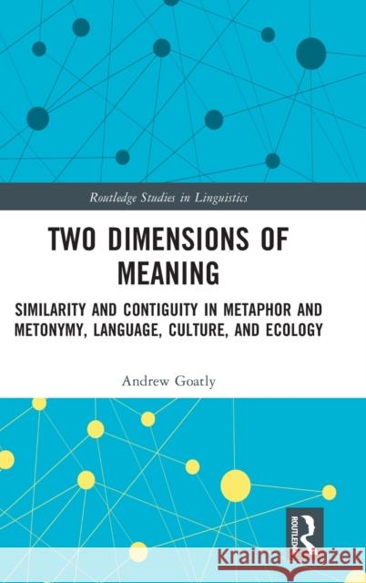 Two Dimensions of Meaning: Similarity and Contiguity in Metaphor and Metonymy, Language, Culture, and Ecology Goatly, Andrew 9781032258089 Routledge