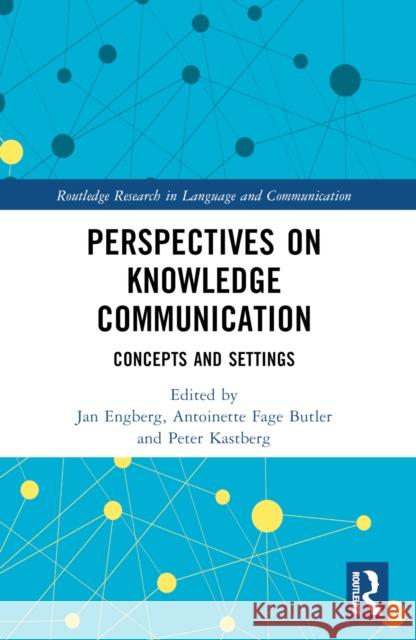 Perspectives on Knowledge Communication: Concepts and Settings Jan Engberg Antoinette Fage-Butler Peter Kastberg 9781032258102