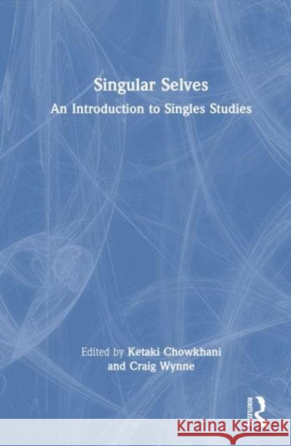 Singular Selves: An Introduction to Singles Studies Ketaki Chowkhani Craig Wynne 9781032258423 Taylor & Francis Ltd