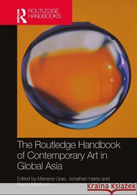The Routledge Handbook of Contemporary Art in Global Asia  9781032258515 Taylor & Francis Ltd