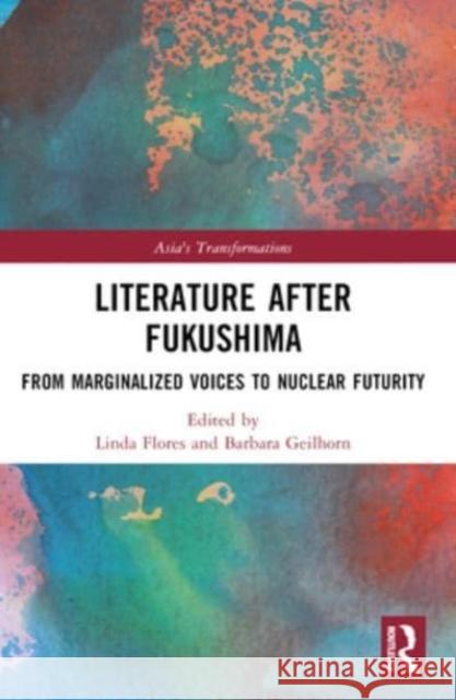 Literature After Fukushima: From Marginalized Voices to Nuclear Futurity Linda Flores Barbara Geilhorn 9781032258584