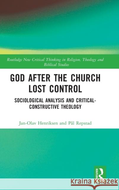 God After the Church Lost Control: Sociological Analysis and Critical-Constructive Theology Jan-Olav Henriksen Pal Repstad 9781032258706 Routledge