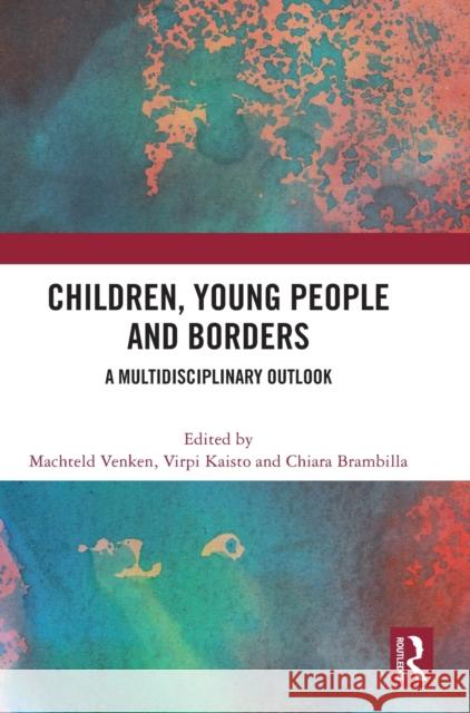 Children, Young People and Borders: A Multidisciplinary Outlook Venken, Machteld 9781032258928 Routledge