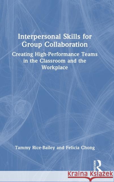 Interpersonal Skills for Group Collaboration: Creating High-Performance Teams in the Classroom and the Workplace Rice-Bailey, Tammy 9781032259079 Taylor & Francis Ltd