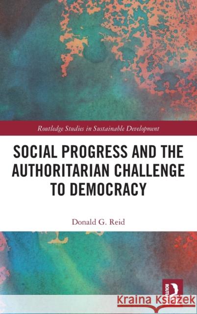 Social Progress and the Authoritarian Challenge to Democracy Donald G. Reid 9781032259086