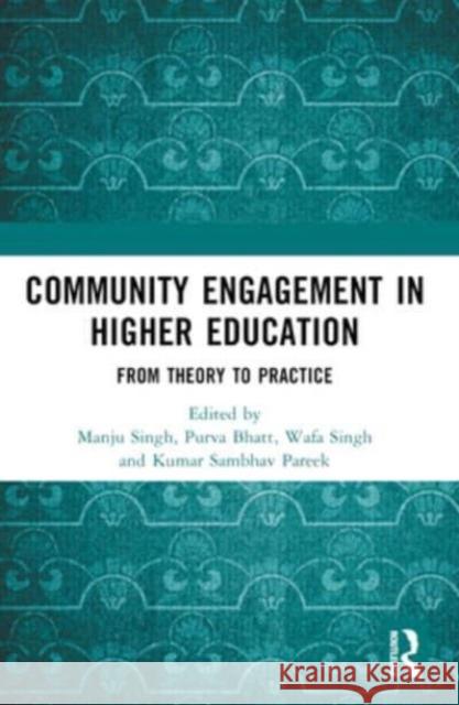 Community Engagement in Higher Education: From Theory to Practice Manju Singh Purva Bhatt Wafa Singh 9781032259246 Routledge Chapman & Hall