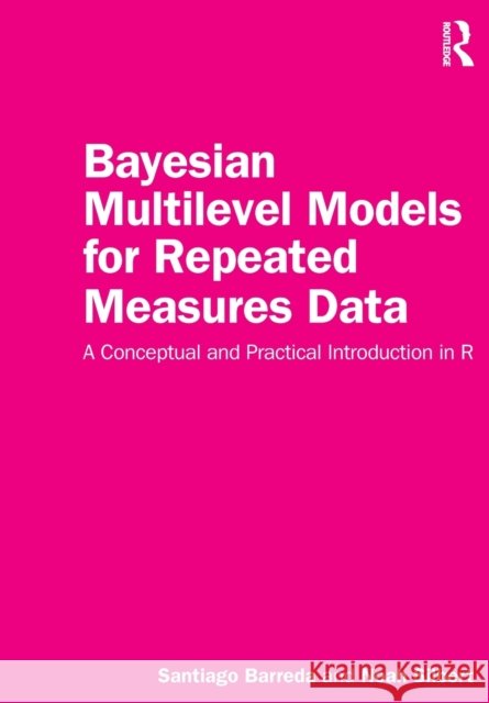 Bayesian Multilevel Models for Repeated Measures Data: A Conceptual and Practical Introduction in R Noah Silbert 9781032259635