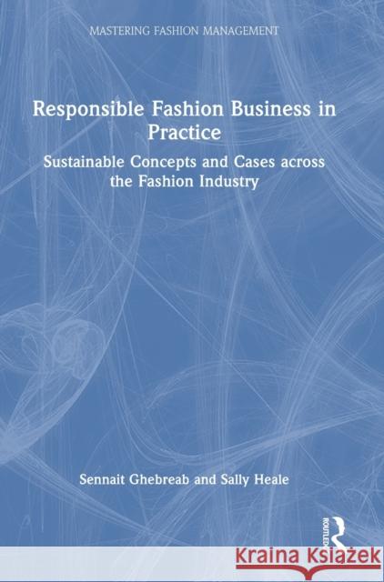 Responsible Fashion Business in Practice: Sustainable Concepts and Cases Across the Fashion Industry Ghebreab, Sennait 9781032259703 Taylor & Francis Ltd