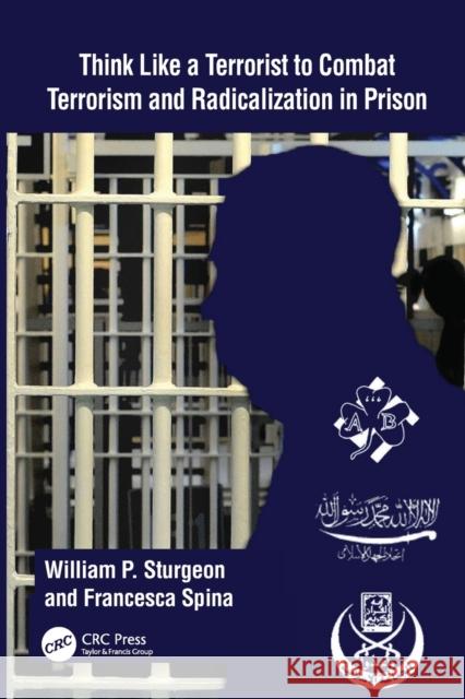 Think Like a Terrorist to Combat Terrorism and Radicalization in Prison William Sturgeon Francesca Spina 9781032259796 CRC Press