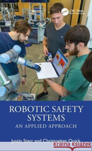 Robotic Safety Systems: An Applied Approach Justin Starr Christopher Quick 9781032259895 Taylor & Francis Ltd