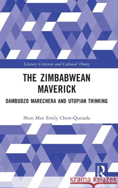 The Zimbabwean Maverick: Dambudzo Marechera and Utopian Thinking Shun Man Emily Chow-Quesada 9781032260006 Routledge