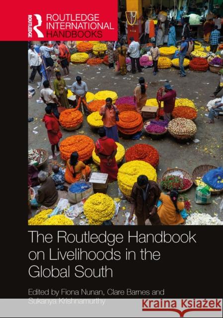 The Routledge Handbook on Livelihoods in the Global South Fiona Nunan Clare Barnes Sukanya Krishnamurthy 9781032260051 Routledge