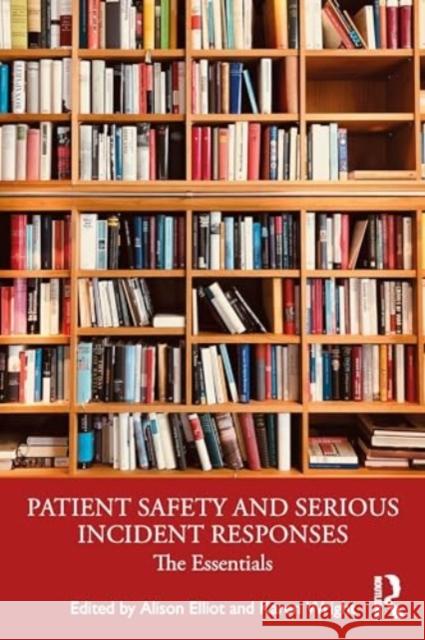 Patient Safety and Serious Incident Responses: The Essentials Alison Elliot Karen Wright 9781032260426 Routledge