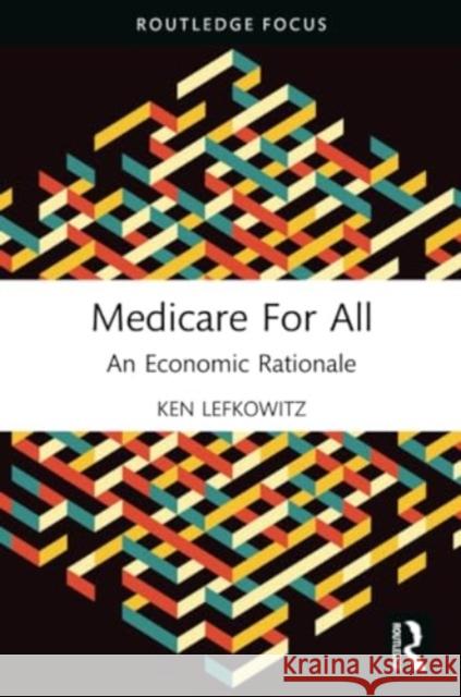 Medicare for All: An Economic Rationale Ken Lefkowitz 9781032260495 Routledge
