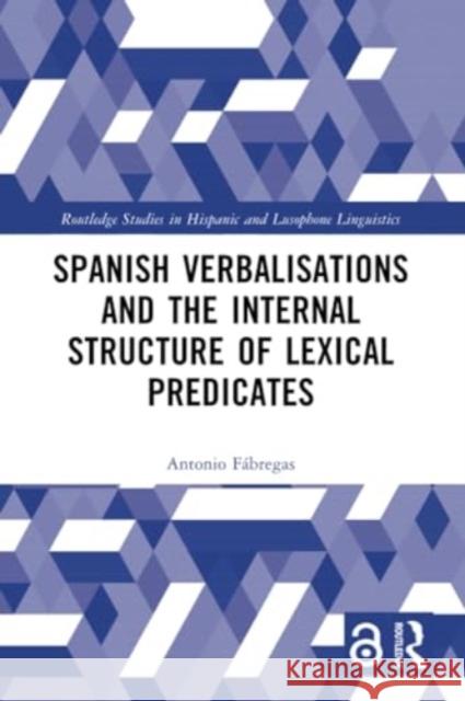 Spanish Verbalisations and the Internal Structure of Lexical Predicates Antonio F?bregas 9781032260808 Routledge